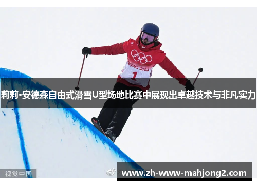 莉莉·安德森自由式滑雪U型场地比赛中展现出卓越技术与非凡实力