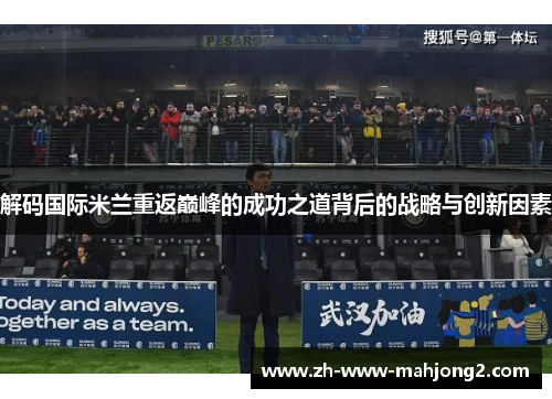 解码国际米兰重返巅峰的成功之道背后的战略与创新因素