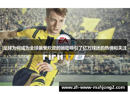 足球为何成为全球最受欢迎的运动吸引了亿万球迷的热情和关注