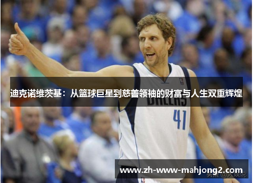 迪克诺维茨基:从篮球巨星到慈善领袖的财富与人生双重辉煌 迪克诺维茨基:从篮球巨星到慈善领袖的财富与人生双重辉煌