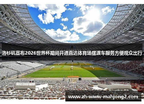 洛杉矶宣布2026世界杯期间开通直达体育场摆渡车服务方便观众出行