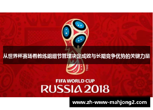 从世界杯赛场看教练组细节管理决定成败与长期竞争优势的关键力量