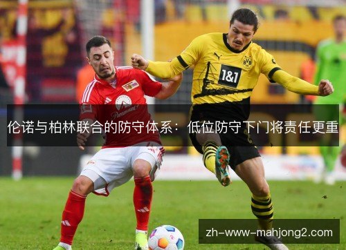 伦诺与柏林联合的防守体系:低位防守下门将责任更重 伦诺与柏林联合的防守体系:低位防守下门将责任更重